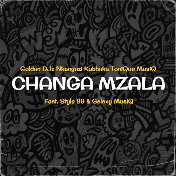 Golden DJz – Changa Mzala ft. Nkanyezi Kubheka, Tonique Musiq, STYLE99 & Galaxy MusiQ