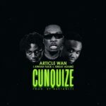 Article Wan – Cunquize ft. Kweku Flick & Great Adamz