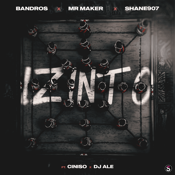 Bandros - Izinto ft. Shane907, Mr Maker, DJ ALE & Ciniso