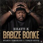 Heavy-K – Babize Bonke ft. Ntando Yamahlubi & Torque Musiq