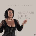 Siziwe Ngema – Angisabi Lutho ft. DJ Clock