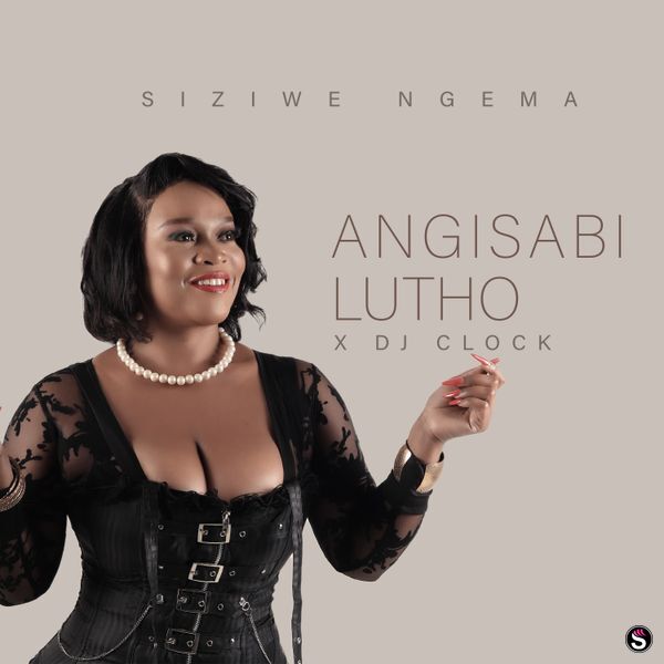 Siziwe Ngema - Angisabi Lutho ft. DJ Clock